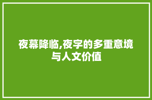 夜幕降临,夜字的多重意境与人文价值