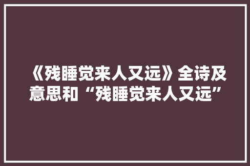 《残睡觉来人又远》全诗及意思和“残睡觉来人又远”的拼音注释
