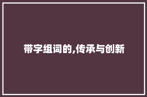 带字组词的,传承与创新 诗词体裁