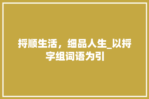 捋顺生活，细品人生_以捋字组词语为引