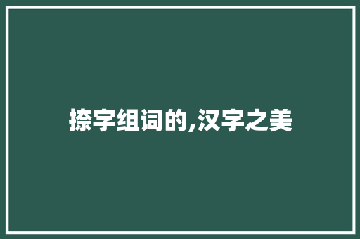 捺字组词的,汉字之美 诗词应用