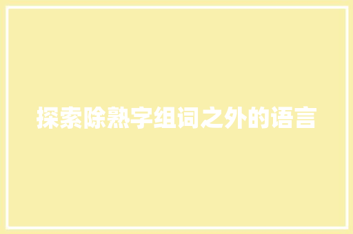 探索除熟字组词之外的语言