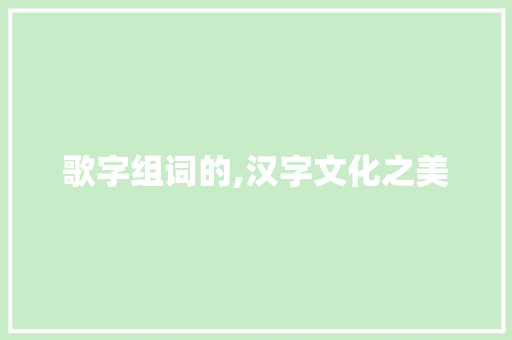歌字组词的,汉字文化之美