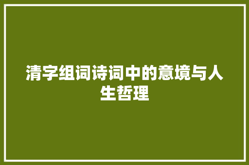 清字组词诗词中的意境与人生哲理