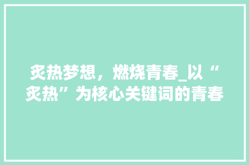 炙热梦想，燃烧青春_以“炙热”为核心关键词的青春叙事