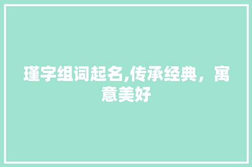 瑾字组词起名,传承经典，寓意美好