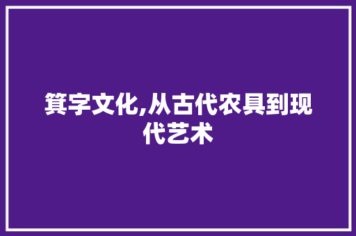 箕字文化,从古代农具到现代艺术