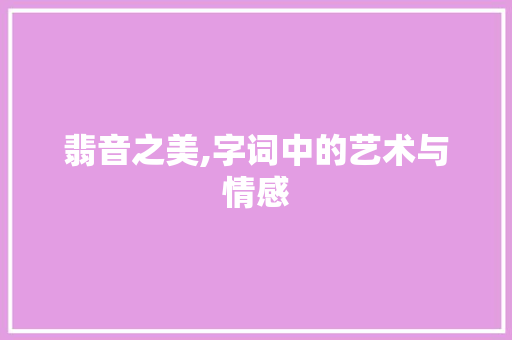 翡音之美,字词中的艺术与情感