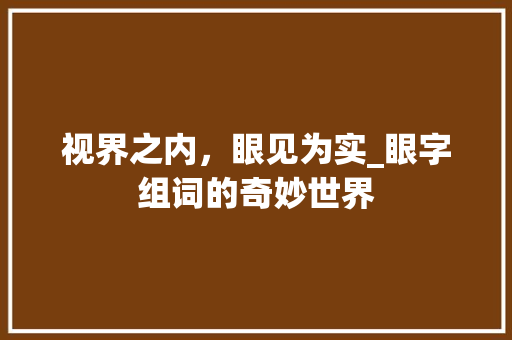 视界之内，眼见为实_眼字组词的奇妙世界