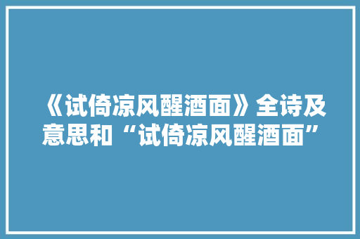 《试倚凉风醒酒面》全诗及意思和“试倚凉风醒酒面”的拼音注释