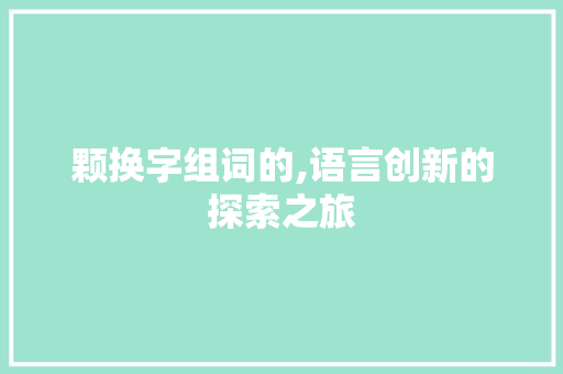 颗换字组词的,语言创新的探索之旅