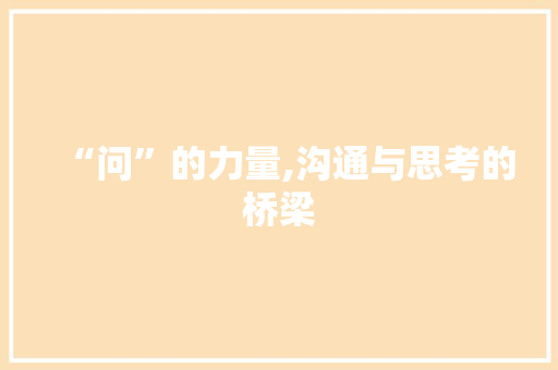“问”的力量,沟通与思考的桥梁