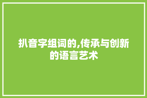 扒音字组词的,传承与创新的语言艺术