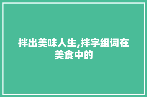拌出美味人生,拌字组词在美食中的