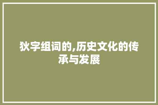 狄字组词的,历史文化的传承与发展