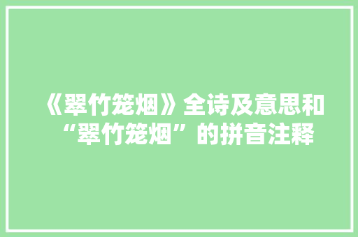 《翠竹笼烟》全诗及意思和“翠竹笼烟”的拼音注释