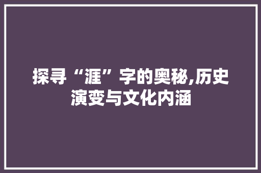 探寻“涯”字的奥秘,历史演变与文化内涵