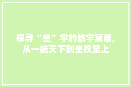 探寻“皇”字的数字寓意,从一统天下到皇权至上