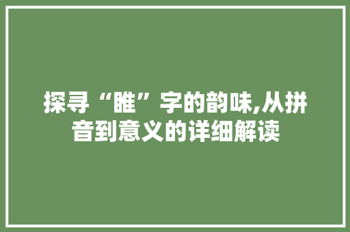 探寻“睢”字的韵味,从拼音到意义的详细解读