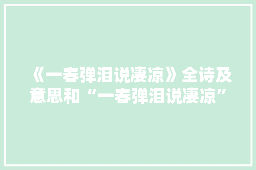 《一春弹泪说凄凉》全诗及意思和“一春弹泪说凄凉”的拼音注释