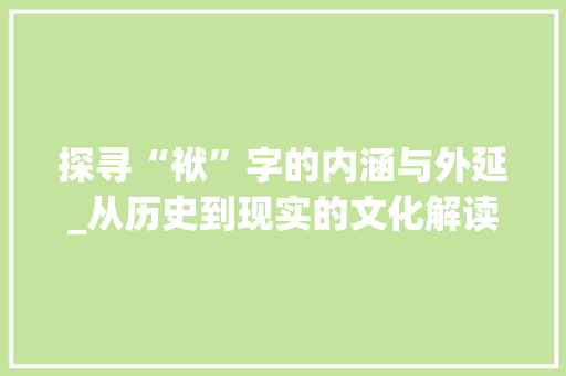 探寻“袱”字的内涵与外延_从历史到现实的文化解读