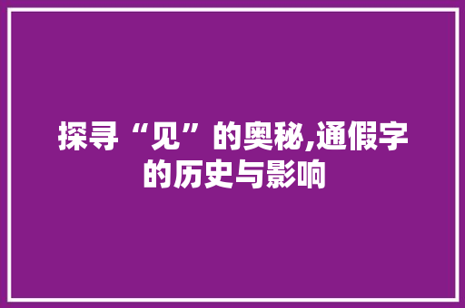 探寻“见”的奥秘,通假字的历史与影响
