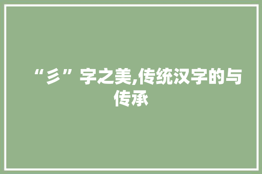 “彡”字之美,传统汉字的与传承
