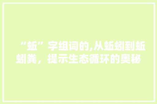 “蚯”字组词的,从蚯蚓到蚯蚓粪，提示生态循环的奥秘
