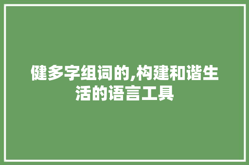 健多字组词的,构建和谐生活的语言工具