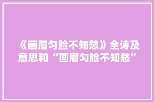《画眉匀脸不知愁》全诗及意思和“画眉匀脸不知愁”的拼音注释