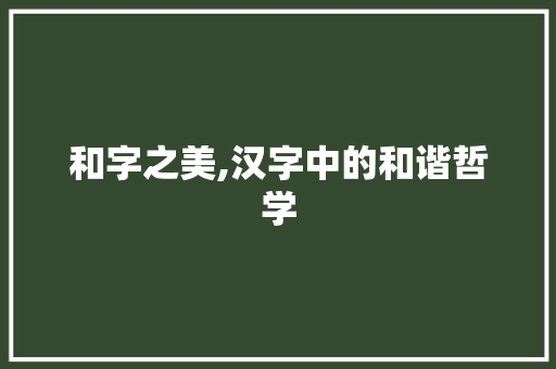 和字之美,汉字中的和谐哲学