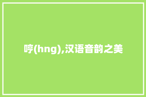 哼(hng),汉语音韵之美