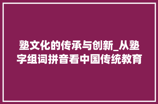 塾文化的传承与创新_从塾字组词拼音看中国传统教育