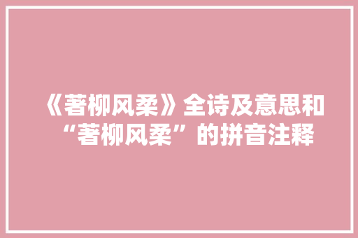 《著柳风柔》全诗及意思和“著柳风柔”的拼音注释