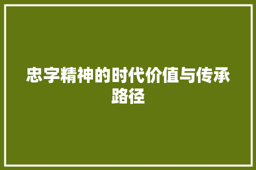 忠字精神的时代价值与传承路径