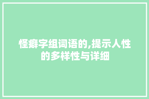 怪癖字组词语的,提示人性的多样性与详细