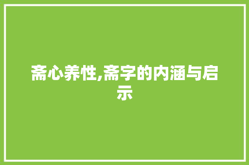 斋心养性,斋字的内涵与启示