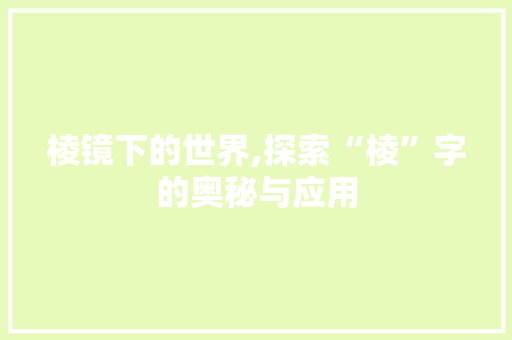 棱镜下的世界,探索“棱”字的奥秘与应用