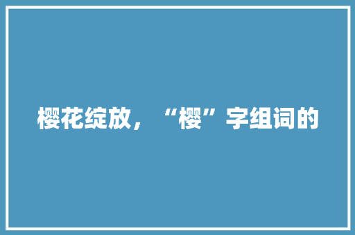樱花绽放，“樱”字组词的