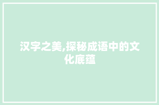 汉字之美,探秘成语中的文化底蕴