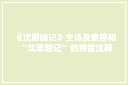 《沈思暗记》全诗及意思和“沈思暗记”的拼音注释