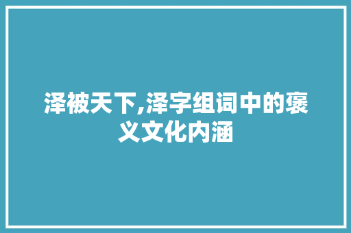 泽被天下,泽字组词中的褒义文化内涵