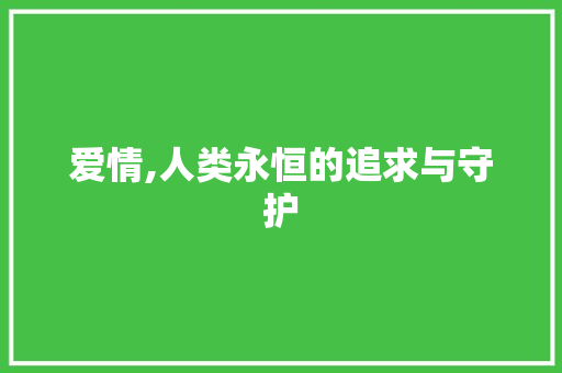 爱情,人类永恒的追求与守护