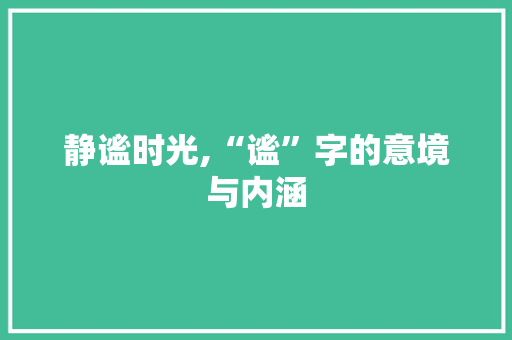 静谧时光,“谧”字的意境与内涵