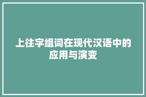 上往字组词在现代汉语中的应用与演变