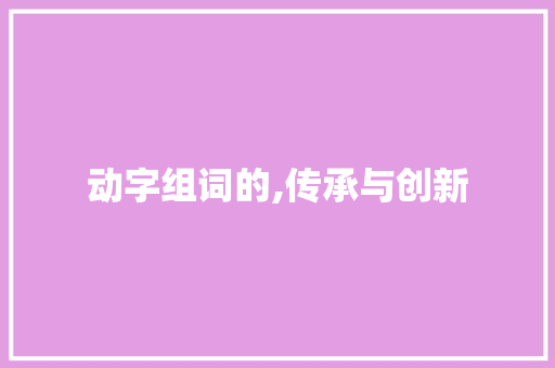 动字组词的,传承与创新