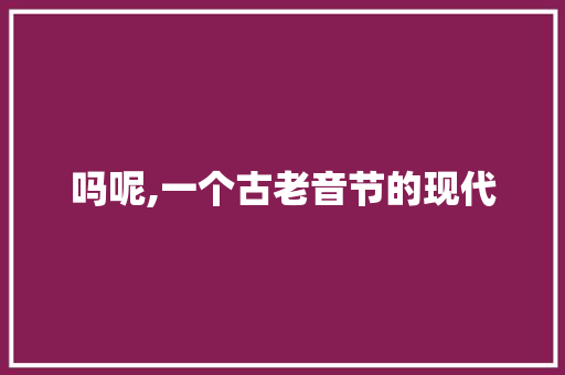 吗呢,一个古老音节的现代