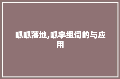 呱呱落地,呱字组词的与应用