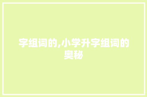 字组词的,小学升字组词的奥秘