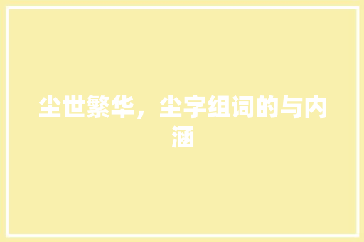 尘世繁华，尘字组词的与内涵